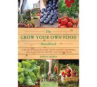 The Grow Your Own Food Handbook: A Back to Basics Guide to Planting, Growing, and Harvesting Fruits and Vegetables