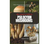 The Grower's Guide to Psilocybin Mushrooms: Simple Techniques for Growing Psilocybin Mushrooms at Home - For Beginners & Experts