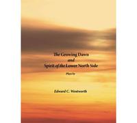 The Growing Dawn And The Spirit Of The Lower North Side: Plays Featuring Characters Based On Lillian Hiller Udell, Jack Jones, Jim Larkin, Sirfessor Wilkesbarre, And Stanislaw Szukalski