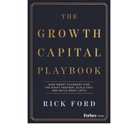 The Growth Capital Playbook How Smart Founders Find the Right Partner, Scale Fast, and Build What Lasts - Rick Ford - Forbes Books - ebook (ePub) - Livre