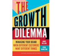 The Growth Dilemma: Managing Your Brand When Different Customers Want Different Things
