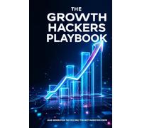 The Growth Hackers Playbook: Lead Generation Tactics Only The Best Marketers Know