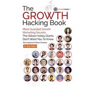 The Growth Hacking Book: Most Guarded Growth Marketing Secrets The Silicon Valley Giants Don't Want You To Know