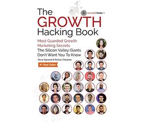 The Growth Hacking Book: Most Guarded Growth Marketing Secrets The Silicon Valley Giants Don't Want You To Know