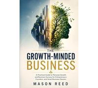 The Growth-Minded Business: A Practical Guide to Personal Growth and Business Success for Entrepreneurs, Founders, and Small Business Owners