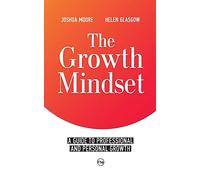 The Growth Mindset: A Guide to Professional and Personal Growth