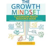 The Growth Mindset Classroom-Ready Resource Book: A Teacher's Toolkit for Encouraging Grit and Resilience in All Students