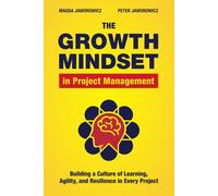 The Growth Mindset In Project Management: Building A Culture Of Learning, Agility, And Collaboration In Every Project