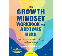 The Growth Mindset Workbook for Anxious Kids: Calm Worries, Build Confidence, and Grow Stronger