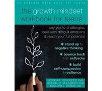 The Growth Mindset Workbook for Teens: Say Yes to Challenges, Deal with Difficult Emotions, and Reach Your Full Potential