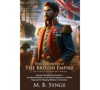 The Growth of the British Empire: Naval Power and Colonization: A timeless story of Britain’s rise to world dominance - Fully Illustrated Edition with Author Biography
