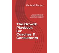 The Growth Playbook for Coaches & Consultants: The Ultimate Roadmap for Attracting High-Ticket Clients, Automating Your Business, and Building a Future-Proof Practice