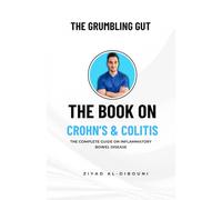 The Grumbling Gut: The Book on Crohn's & Colitis: The Complete Guide on Inflammatory Bowel Disease