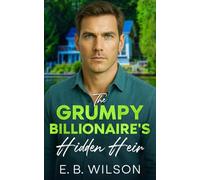 The Grumpy Billionaire’s Hidden Heir: A Secret Baby Enemies-to-Lovers Romance