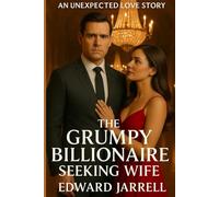 The Grumpy Billionaire Seeking Wife: An Unexpected Love Story
