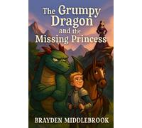 The Grumpy Dragon and the Missing Princess: A Story of Bravery, Laughter, and Finding Your Voice