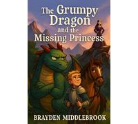 The Grumpy Dragon and the Missing Princess: A Story of Bravery, Laughter, and Finding Your Voice