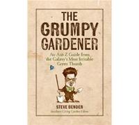The Grumpy Gardener An A to Z Guide from the Souths Most Irritable Green Thumb by Steve Bender Steve Bender, (Auteur)