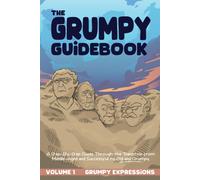 The Grumpy Guidebook - Grumpy Expressions: A Hilarious Step-By-Step Guide Through The Transition From Middle-Aged And Successful To Old And Grumpy