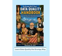 The Grumpy Old IT Guy's Data Quality Handbook: A practical guide to data quality governance