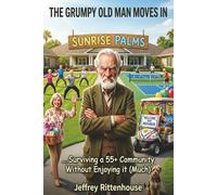 THE GRUMPY OLD MAN MOVES IN: ...Surviving a 55+ Community Without Enjoying It (Much)
