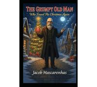 The Grumpy Old Man Who Found His Christmas Again...: "A Christmas Tale of Laughter, Loss, and Light."