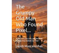 The Grumpy Old Man Who Found Pixel...: "A Story of Love, Loss, and the Quiet Healing Only Animals Can Give."