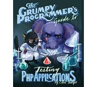 The Grumpy Programmer's Guide To Testing Php Applications