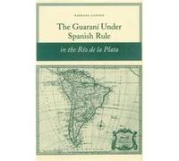 The Guarani under Spanish Rule in the Rio de la Plata by Barbara Ganson Barbara Ganson (Auteur)