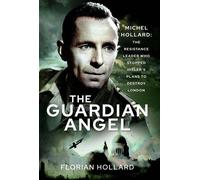 The Guardian Angel Michel Hollard: The Resistance Leader who stopped Hitler’s Plans to destroy London - Florian Hollard - Pen and Sword Military - ebook (ePub) - Livre