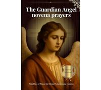 The Guardian Angel novena prayers: Nine Days of Prayer for Divine Protection and Comfort