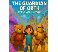 The Guardian of Orth: A Galactic Destiny, A Girl Chosen, A Battle to Save the Universe