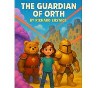 The Guardian of Orth: A Galactic Destiny, A Girl Chosen, A Battle to Save the Universe