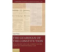 The Guardian of the Constitution: Hans Kelsen and Carl Schmitt on the Limits of Constitutional Law