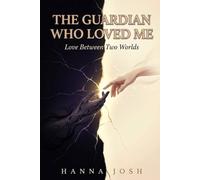 The Guardian Who Loved Me: Love Between Two Worlds: A Forbidden Love That Changed the Fate of Two Worlds