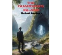 The Guardian's Island: The Lost Sanctuary An Adventure Of Mystery, Horror, And Survival