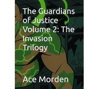The Guardians of Justice Volume 2: The Invasion Trilogy