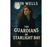 The Guardians of Starlight Bay: A Tale of Magic, Courage, and Hidden Wonders