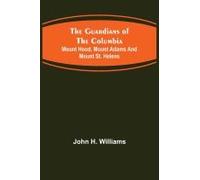 The Guardians Of The Columbia; Mount Hood, Mount Adams And Mount St. Helens