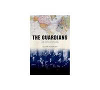 The Guardians: The League of Nations and the Crisis of Empire