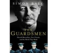 The Guardsmen: Harold Macmillan, Three Friends and the World they Made - [Version Originale] Simon Ball (Auteur)