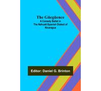 The Güegüence; A Comedy Ballet In The Nahuatl-Spanish Dialect Of Nicaragua