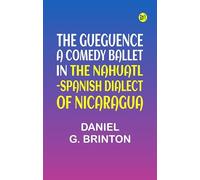 The Gueguence; A Comedy Ballet in the Nahuatl-Spanish Dialect of Nicaragua