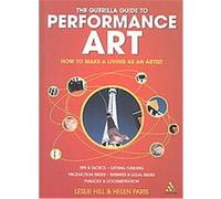 The Guerilla Guide To Performance Art Helen Paris, Leslie Hill (Auteur)