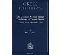 The Guernsey Norman French Translations Of Thomas Martin - A Linguistic Study Of An Unpublished Archive