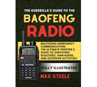 The Guerrilla's Guide To The Baofeng Radio: Mastering Emergency Communication: The Ultimate Prepper's Guide to Surviving Disasters, Ham Radio, and Outdoor Activities