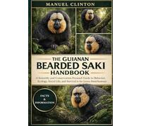 THE GUIANAN BEARDED SAKI HANDBOOK: A Scientific and Conservation-Focused Guide to Behavior, Ecology, Social Life, and Survival in the Guiana Shield Rainforest