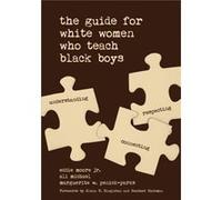 The Guide for White Women Who Teach Black Boys Eddie Moore, Michael Jr , Penick - Parks Ali, Marguerite W (Auteur)