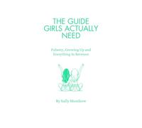 THE GUIDE GIRLS ACTUALLY NEED:: Puberty, Growing Up and Everything In Between