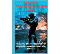 THE GUIDE TO BATTLEFIELD 6 GAME 2025: A COMPREHENSIVE RESOURCE FOR BEGINNERS, INTERMEDIATES AND EXPERTS: Everything You Need to Dominate_ From Core Fundamentals to Advanced Tactics and Weapon Mastery